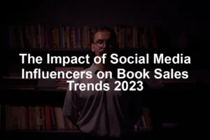 Featured image for The Impact of Social Media Influencers on Book Sales Trends 2023